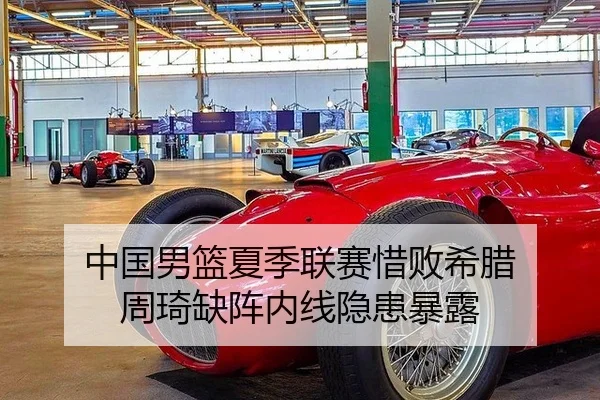 中国男篮夏季联赛惜败希腊 周琦缺阵内线隐患暴露
